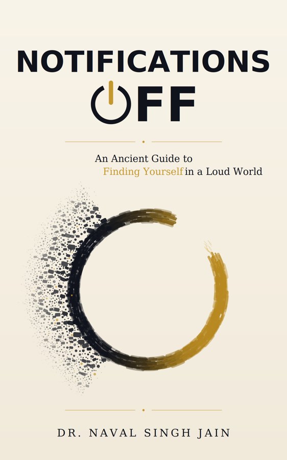 Notifications Off: An Ancient Guide to Finding Yourself in a Loud World — book cover by Dr. Naval Singh Jain